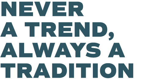 Never a trend, always a tradition