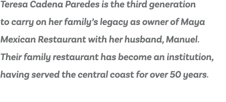 Teresa Cadena Paredes is the third generation to carry on her family s legacy as owner of Maya Mexican Restaurant wit   