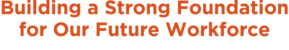 Building a Strong Foundation for Our Future Workforce 