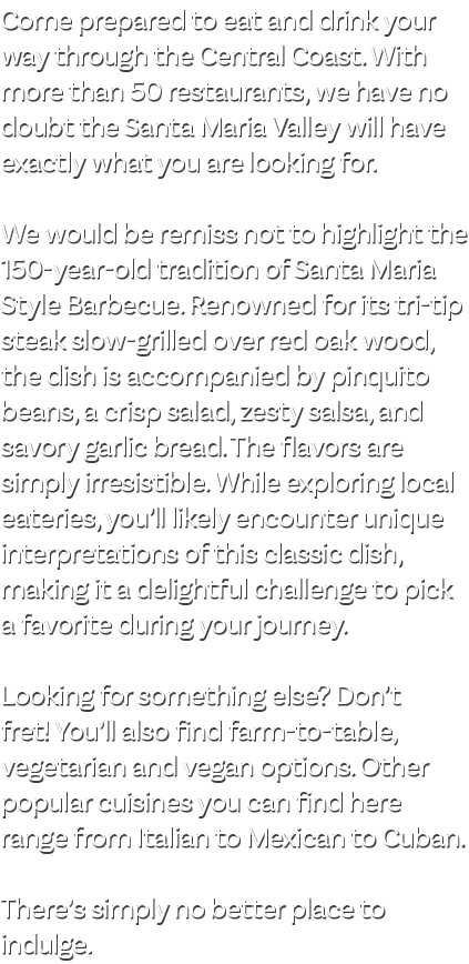 Come prepared to eat and drink your way through the Central Coast. With more than 50 restaurants, we have no doubt th...