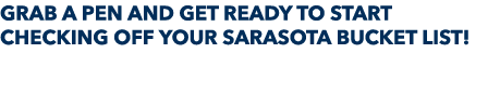 Grab a pen and get ready to start checking off your Sarasota bucket list! 