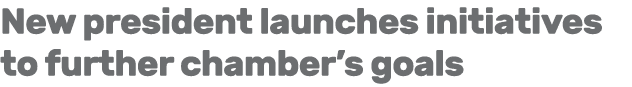 New president launches initiatives to further chamber’s goals 