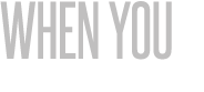 WHEN YOU