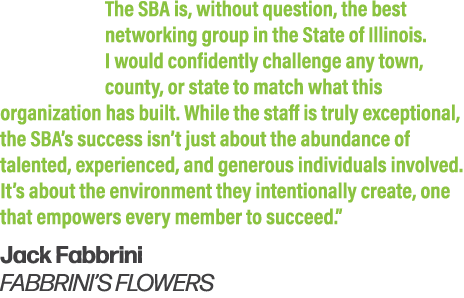 The SBA is, without question, the best networking group in the State of Illinois. I would confidently challenge any t...