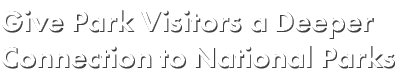 Give Park Visitors a Deeper Connection to National Parks
