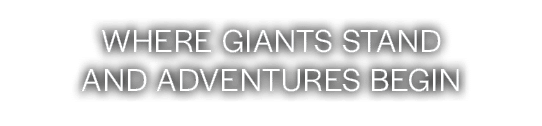 Where giants stand and adventures begin