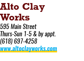 Alto Clay Works 595 Main Street Thurs Sun 1 5 & by appt. (618) 697 4258 www.altoclayworks.com 