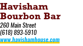 Havisham Bourbon Bar 260 Main Street (618) 893 5910 www.havishamhouse.com 