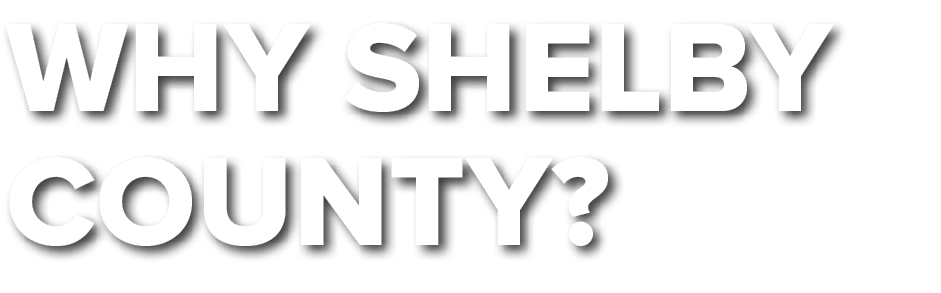 WHY SHELBY COUNTY?