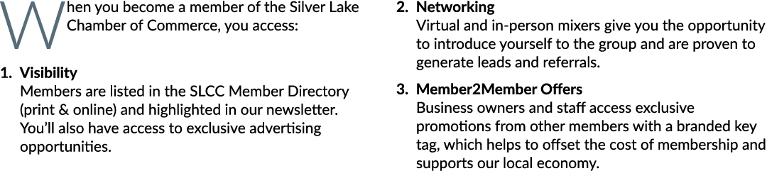 When you become a member of the Silver Lake Chamber of Commerce, you access: 1. Visibility Members are listed in the ...