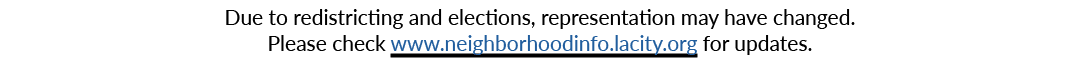 Due to redistricting and elections, representation may have changed. Please check www.neighborhoodinfo.lacity.org for...