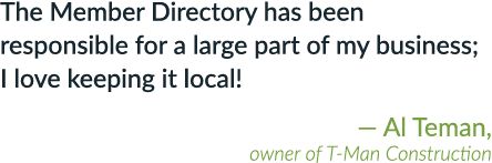  The Member Directory has been responsible for a large part of my business; I love keeping it local! — Al Teman, owne...
