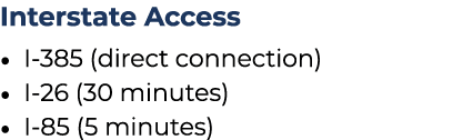 Interstate Access • I 385 (direct connection) • I 26 (30 minutes) • I 85 (5 minutes)
