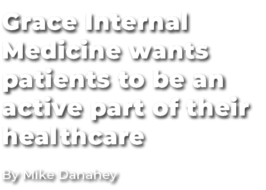 Grace Internal Medicine wants patients to be an active part of their healthcare By Mike Danahey