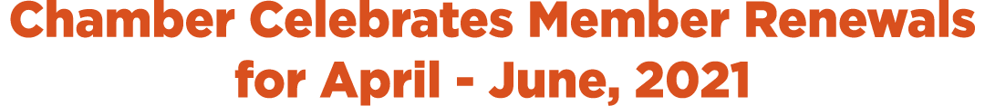 Chamber Celebrates Member Renewals for April - June, 2021