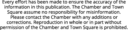 Every effort has been made to ensure the accuracy of the information in this publication. The Chamber and Town Square...
