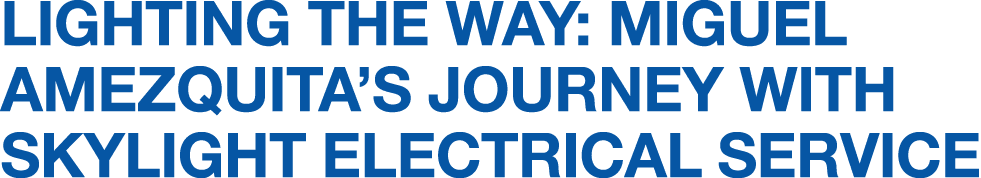 Lighting the Way: Miguel Amezquita’s Journey With Skylight Electrical Service