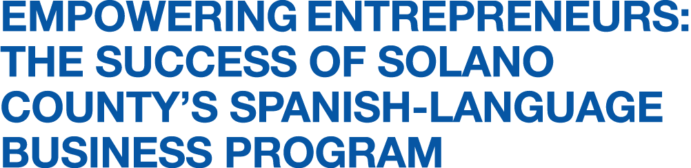 Empowering Entrepreneurs: The Success of Solano County’s Spanish Language Business Program
