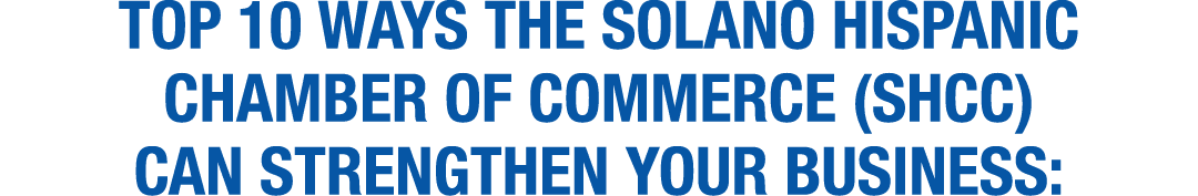 Top 10 ways the Solano Hispanic Chamber of Commerce (SHCC) can strengthen your business: