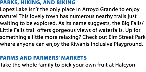 Parks, Hiking, and Biking Lopez Lake isn’t the only place in Arroyo Grande to enjoy nature! This lovely town has nume...