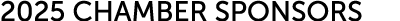 2025 CHAMBER SPONSORS 