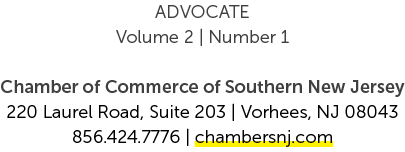 ADVOCATE Volume 2 | Number 1 Chamber of Commerce of Southern New Jersey 220 Laurel Road, Suite 203 | Vorhees, NJ 0804...