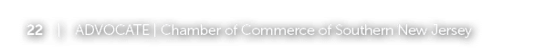22 | ADVOCATE | Chamber of Commerce of Southern New Jersey
