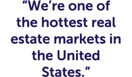 “We’re one of the hottest real estate markets in the United States.”