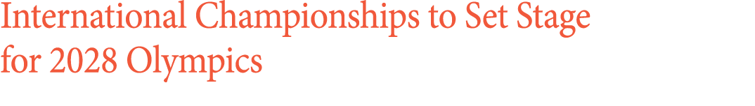International Championships to Set Stage for 2028 Olympics 