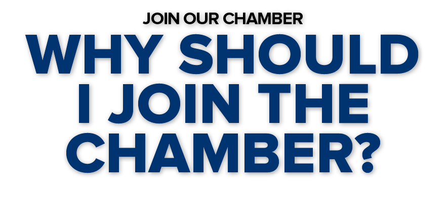 JOIN OUR CHAMBER WHY SHOULD I JOIN THE CHAMBER?