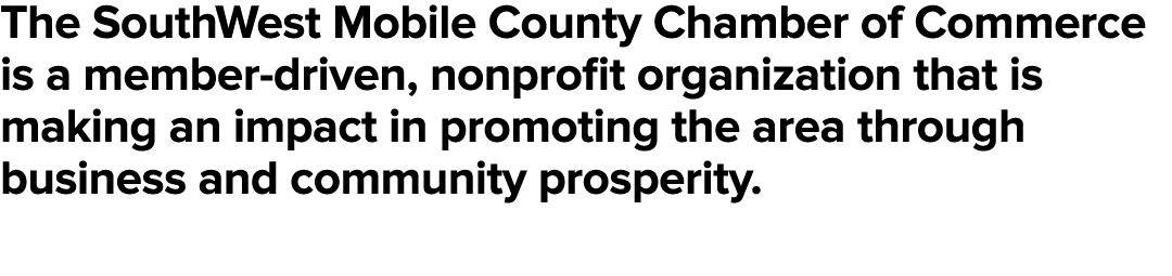 The SouthWest Mobile County Chamber of Commerce is a member driven, nonprofit organization that is making an impact i...
