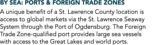 By Sea: Ports & Foreign Trade Zones A unique benefit of a St. Lawrence County location is access to global markets vi...
