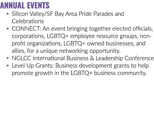ANNUAL EVENTS • Silicon Valley/SF Bay Area Pride Parades and Celebrations • CONNECT: An event bringing together elect...