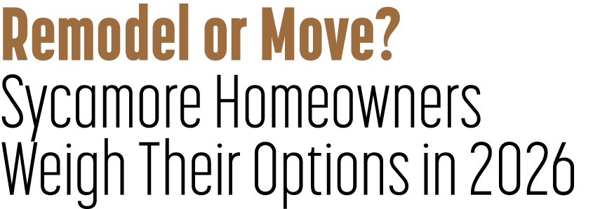 Remodel or Move? Sycamore Homeowners Weigh Their Options in 2026 