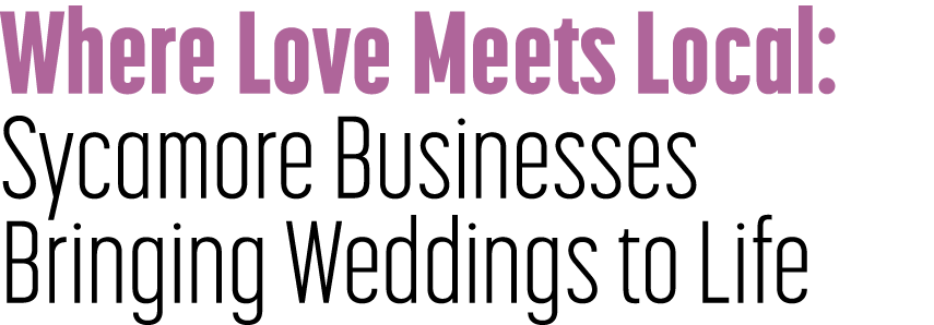 Where Love Meets Local: Sycamore Businesses Bringing Weddings to Life 