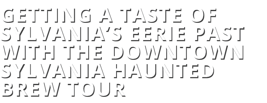 Getting a Taste of Sylvania’s Eerie Past with the Downtown Sylvania Haunted Brew Tour