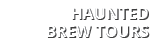 HAUNTED BREW TOURS