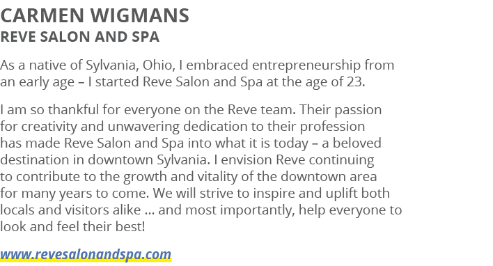 Carmen Wigmans Reve Salon and Spa ﻿As a native of Sylvania, Ohio, I embraced entrepreneurship from an early age – I s...