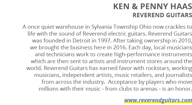 Ken & Penny Haas Reverend Guitars A once quiet warehouse in Sylvania Township Ohio now crackles to life with the soun...