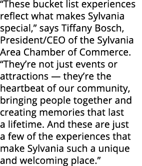 “These bucket list experiences reflect what makes Sylvania special,” says Tiffany Bosch, President/CEO of the Sylvani...