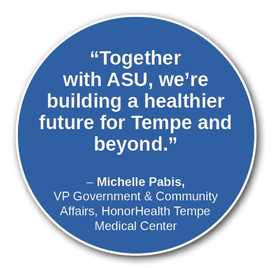  “Together with ASU, we’re building a healthier future for Tempe and beyond.” – Michelle Pabis, VP Government & Commu...