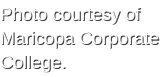 Photo courtesy of Maricopa Corporate College.