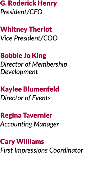 G. Roderick Henry President/CEO Whitney ​Theriot Vice President/COO Bobbie Jo King Director of Membership Development...
