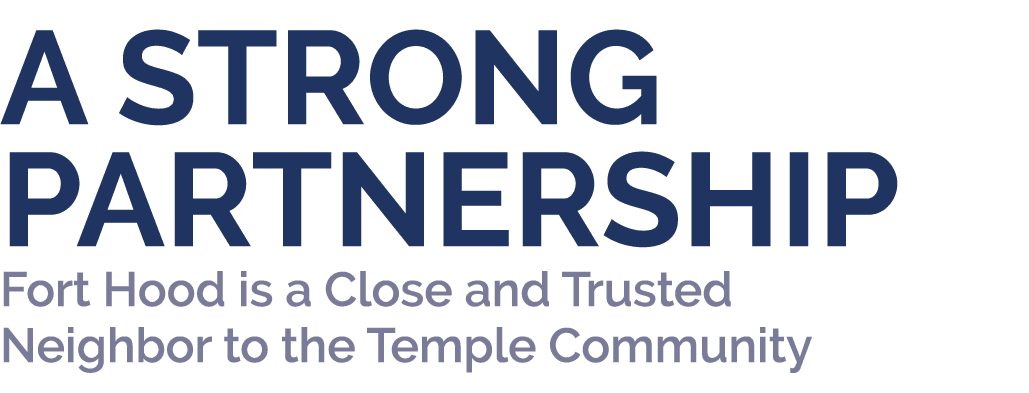 A STRONG PARTNERSHIP Fort Hood is a Close and Trusted Neighbor to the Temple Community 