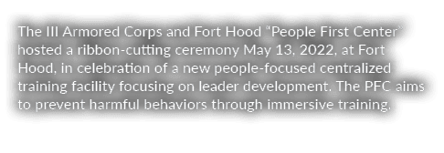 The III Armored Corps and Fort Hood “People First Center” hosted a ribbon-cutting ceremony May 13, 2022, at Fort Hood...