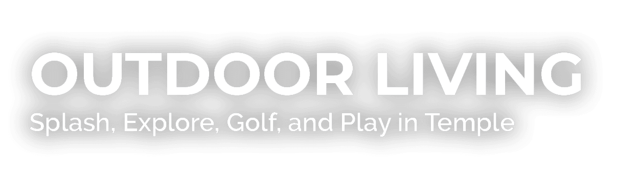 OUTDOOR LIVING Splash, Explore, Golf, and Play in Temple 