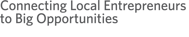 Connecting Local Entrepreneurs to Big Opportunities 