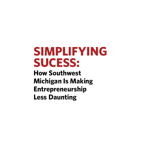 Simplifying Sucess: How Southwest Michigan Is Making Entrepreneurship Less Daunting 