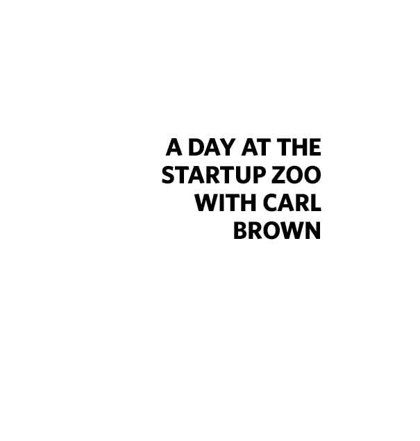 A Day AT THE STARTUP ZOO WITH CARL BROWN