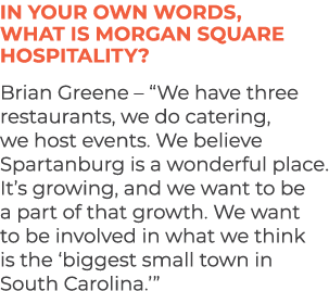 In your own words, what is Morgan Square Hospitality? Brian Greene – “We have three restaurants, we do catering, we h...